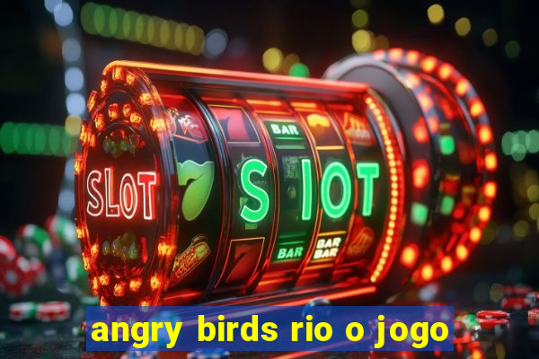 angry birds rio o jogo